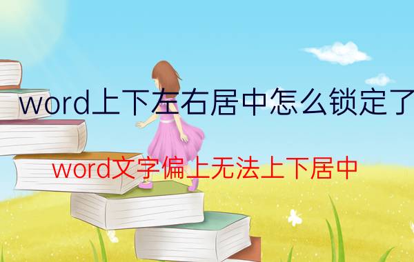 word上下左右居中怎么锁定了 word文字偏上无法上下居中？